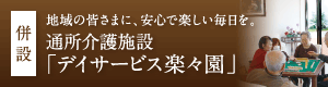 【併設】地域の皆さまに、安心で楽しい毎日を。［通所介護施設］デイサービス楽々園　詳細はこちら（別ウィンドウで開きます）